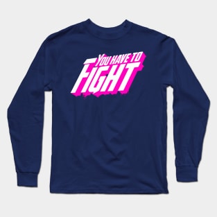 You Have To Fight Long Sleeve T-Shirt